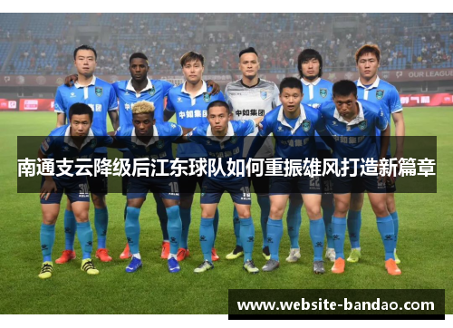 南通支云降级后江东球队如何重振雄风打造新篇章