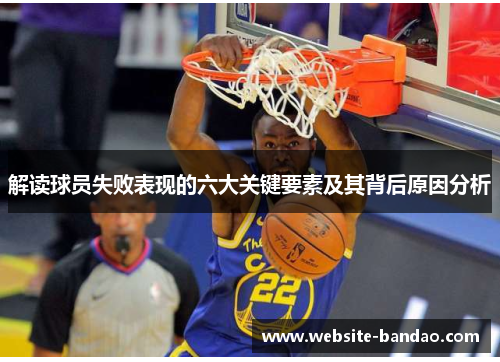 解读球员失败表现的六大关键要素及其背后原因分析